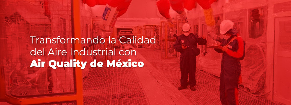 Banner promocional destacando la transformación de la calidad del aire industrial con Air Quality de México, con técnicos trabajando en un entorno industrial en el fondo.